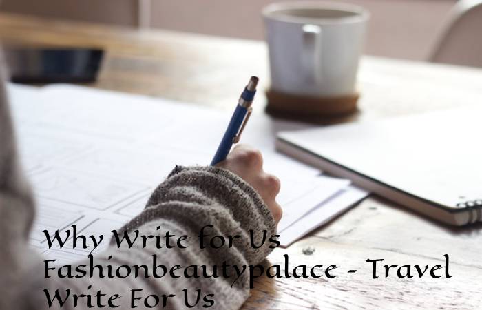 Why Write for Us Fashionbeautypalace – Travel Write For Us