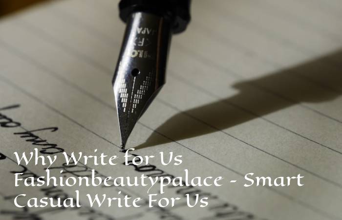 Why Write for Us Fashionbeautypalace – Smart Casual Write For Us