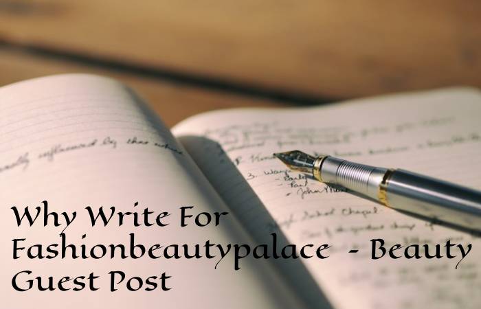 Why Write For Fashionbeautypalace – Beauty Guest Post