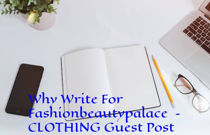 Why Write For Fashionbeautypalace – CLOTHING Guest Post