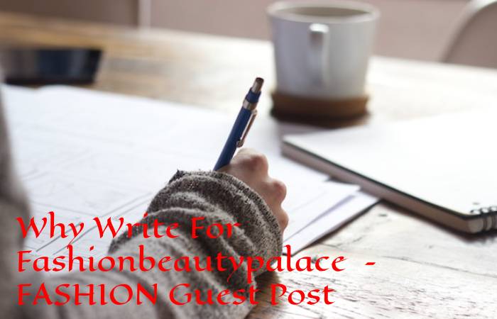 Why Write For Fashionbeautypalace – FASHION Guest Post
