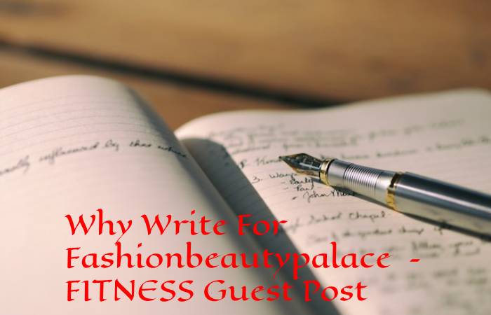 Why Write For Fashionbeautypalace – FITNESS Guest Post