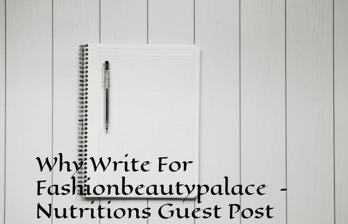 Why Write For Fashionbeautypalace – Nutritions Guest Post