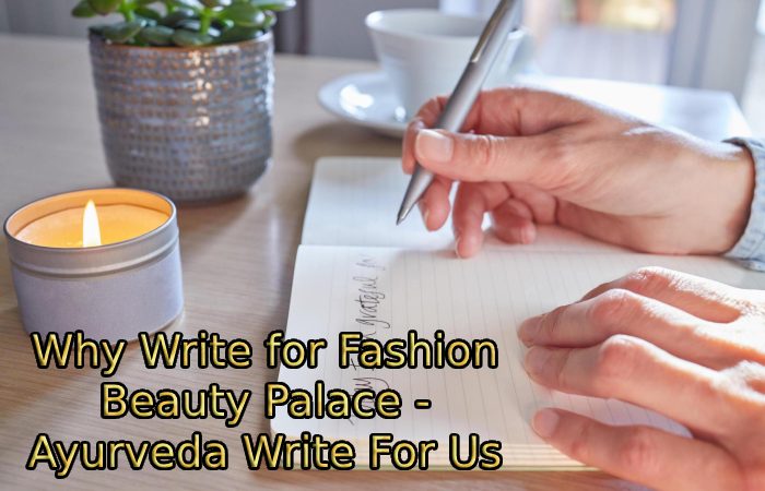 Why Write for Fashion Beauty Palace - Ayurveda Write For Us