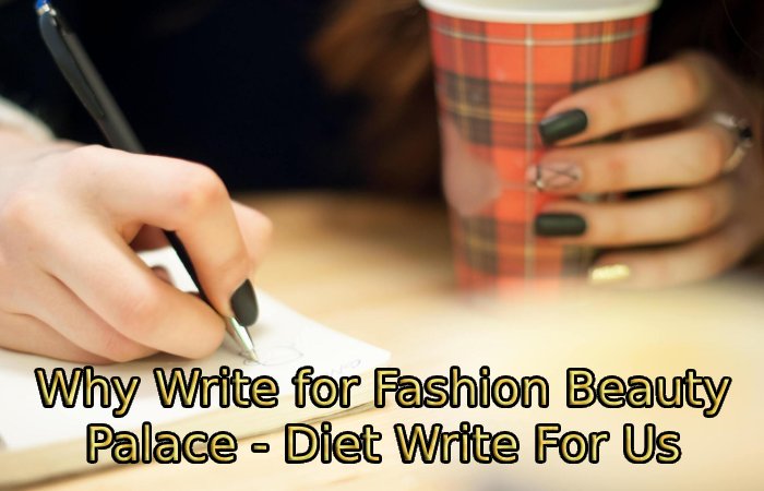 Why Write for Fashion Beauty Palace - Diet Write For Us