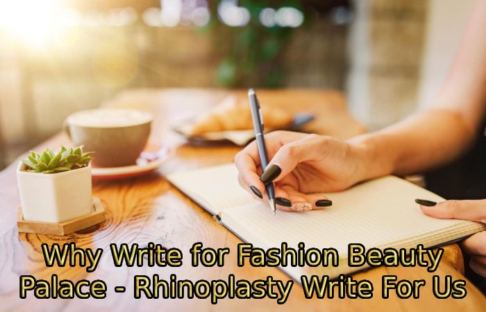Why Write for Fashion Beauty Palace - Rhinoplasty Write For Us