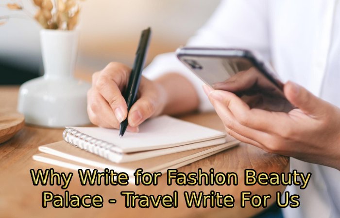 Why Write for Fashion Beauty Palace - Travel Write For Us