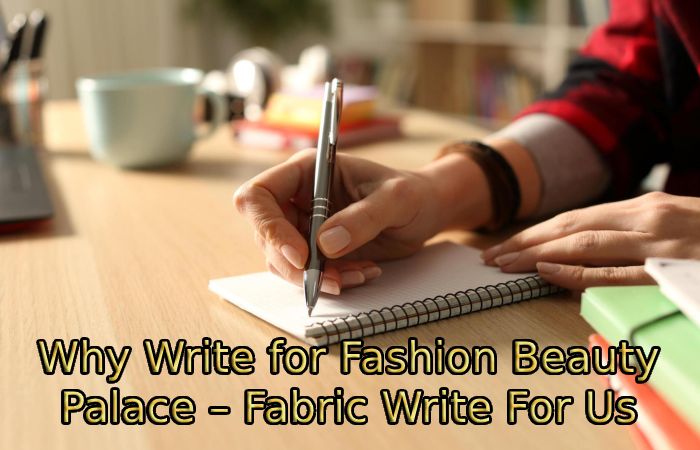 Why Write for Fashion Beauty Palace – Fabric Write For Us