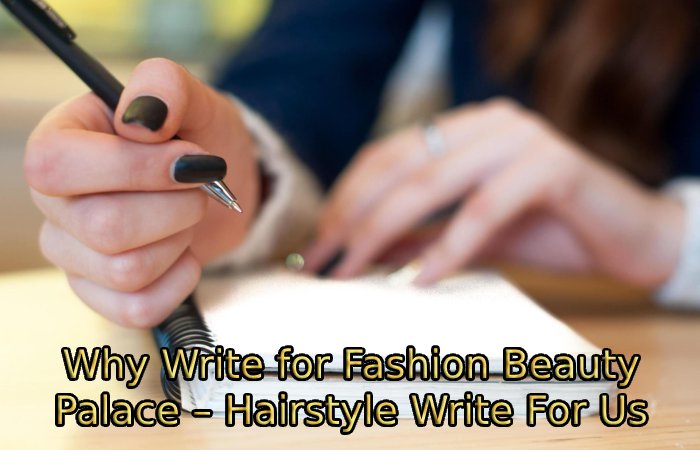 Why Write for Fashion Beauty Palace – Hairstyle Write For Us