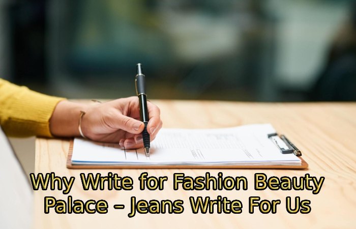 Why Write for Fashion Beauty Palace – Jeans Write For Us